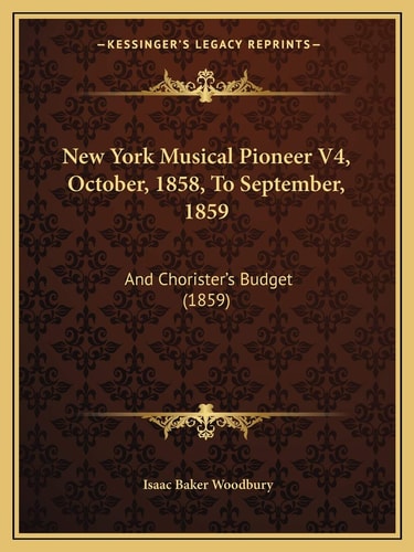 New York Musical Pioneer V4, October, 1858, To September, 1859: And Chorister's Budget (1859)