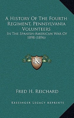 A History Of The Fourth Regiment, Pennsylvania Volunteers: In The Spanish-American War Of 1898 (1896)