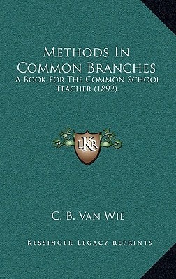 Methods In Common Branches: A Book For The Common School Teacher (1892)
