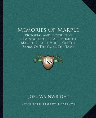 Memories Of Marple: Pictorial And Descriptive Reminiscences Of A Lifetime In Marple, Leisure Hours On The Banks Of The Goyt, The Tame (1899)