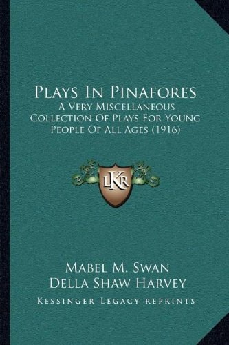 Plays In Pinafores: A Very Miscellaneous Collection Of Plays For Young People Of All Ages (1916)
