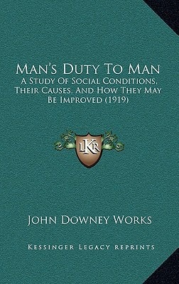 Man's Duty To Man: A Study Of Social Conditions, Their Causes, And How They May Be Improved (1919)