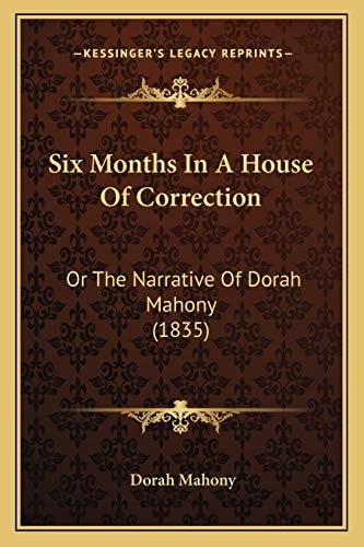 Six Months In A House Of Correction: Or The Narrative Of Dorah Mahony (1835)