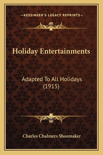 Holiday Entertainments: Adapted To All Holidays (1915)