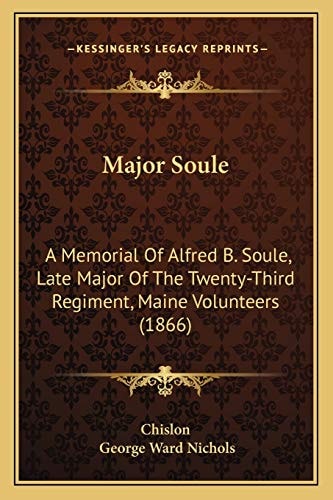 Major Soule: A Memorial Of Alfred B. Soule, Late Major Of The Twenty-Third Regiment, Maine Volunteers (1866)