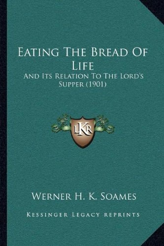 Eating The Bread Of Life: And Its Relation To The Lord's Supper (1901)