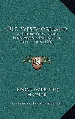 Old Westmoreland: A History Of Western Pennsylvania During The Revolution (1900)