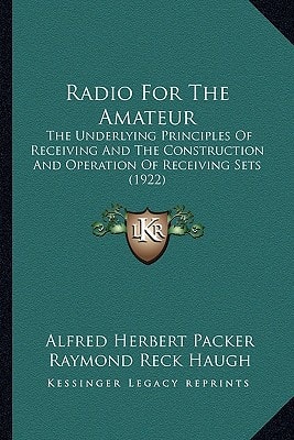 Radio For The Amateur: The Underlying Principles Of Receiving And The Construction And Operation Of Receiving Sets (1922)