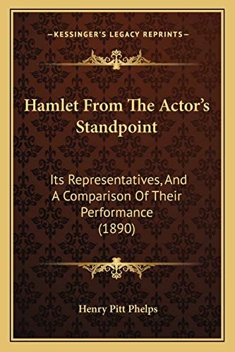 Hamlet From The Actor's Standpoint: Its Representatives, And A Comparison Of Their Performance (1890)