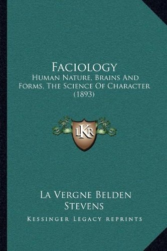 Faciology: Human Nature, Brains And Forms, The Science Of Character (1893)