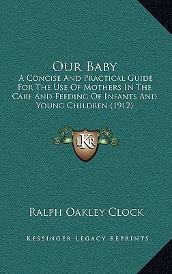 Our Baby: A Concise And Practical Guide For The Use Of Mothers In The Care And Feeding Of Infants And Young Children (1912)
