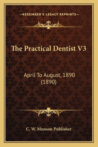 The Practical Dentist V3: April To August, 1890 (1890)