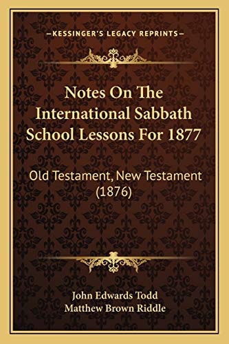 Notes On The International Sabbath School Lessons For 1877: Old Testament, New Testament (1876)