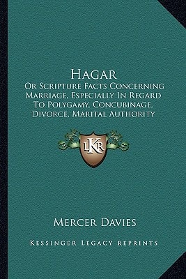 Hagar: Or Scripture Facts Concerning Marriage, Especially In Regard To Polygamy, Concubinage, Divorce, Marital Authority (1881)