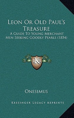 Leon Or Old Paul's Treasure: A Guide To Young Merchant Men Seeking Goodly Pearls (1854)