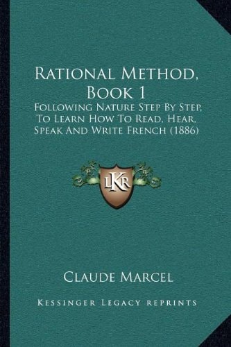 Rational Method, Book 1: Following Nature Step By Step, To Learn How To Read, Hear, Speak And Write French (1886)