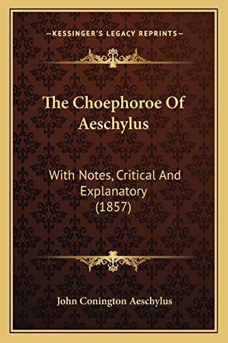 The Choephoroe Of Aeschylus: With Notes, Critical And Explanatory (1857)