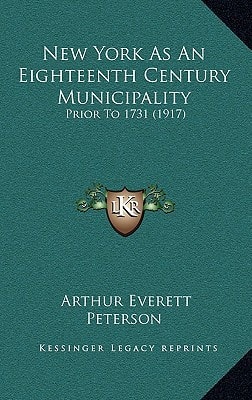 New York As An Eighteenth Century Municipality: Prior To 1731 (1917)