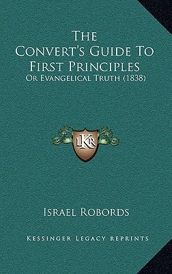 The Convert's Guide To First Principles: Or Evangelical Truth (1838)