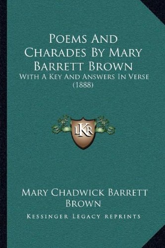 Poems And Charades By Mary Barrett Brown: With A Key And Answers In Verse (1888)