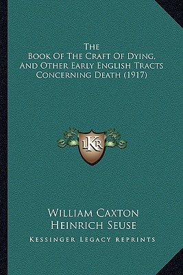 The Book Of The Craft Of Dying, And Other Early English Tracts Concerning Death (1917)