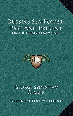 Russia's Sea-Power, Past And Present: Or The Russian Navy (1898)