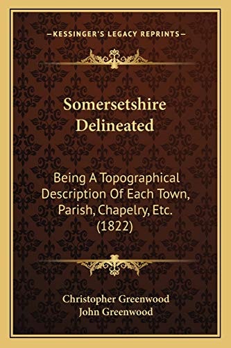 Somersetshire Delineated: Being A Topographical Description Of Each Town, Parish, Chapelry, Etc. (1822)