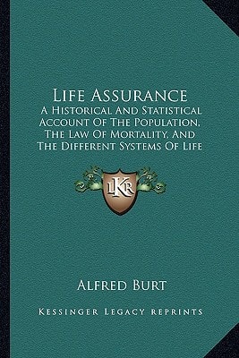 Life Assurance: A Historical And Statistical Account Of The Population, The Law Of Mortality, And The Different Systems Of Life Assurance (1849)