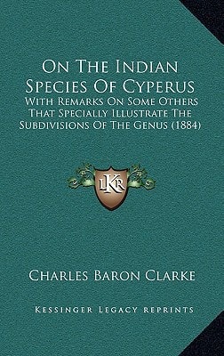 On The Indian Species Of Cyperus: With Remarks On Some Others That Specially Illustrate The Subdivisions Of The Genus (1884)