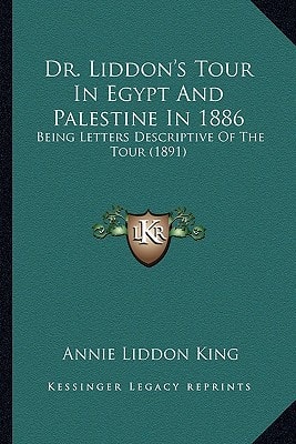 Dr. Liddon's Tour In Egypt And Palestine In 1886: Being Letters Descriptive Of The Tour (1891)