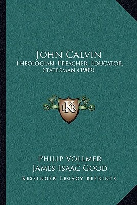 John Calvin: Theologian, Preacher, Educator, Statesman (1909)