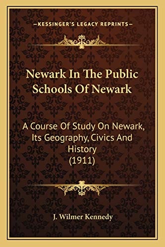 Newark In The Public Schools Of Newark: A Course Of Study On Newark, Its Geography, Civics And History (1911)
