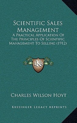Scientific Sales Management: A Practical Application Of The Principles Of Scientific Management To Selling (1912)