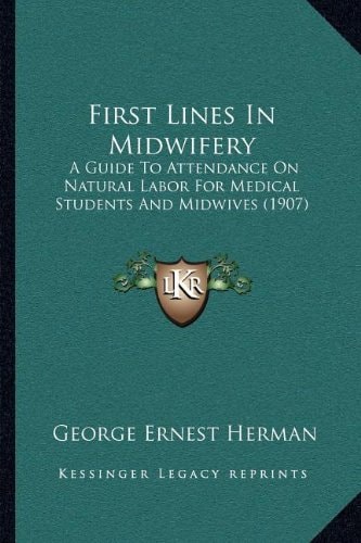 First Lines In Midwifery: A Guide To Attendance On Natural Labor For Medical Students And Midwives (1907)