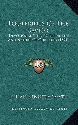 Footprints Of The Savior: Devotional Studies In The Life And Nature Of Our Lord (1891)