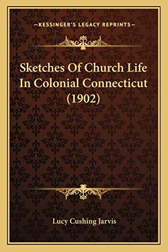 Sketches Of Church Life In Colonial Connecticut (1902)