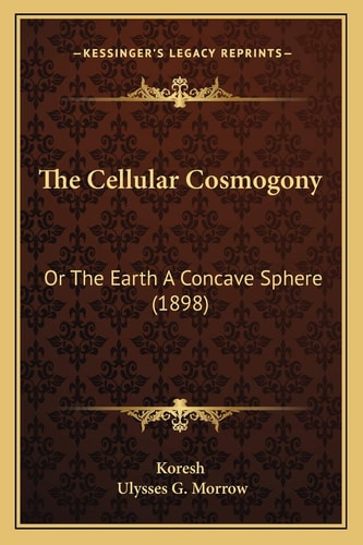 The Cellular Cosmogony: Or The Earth A Concave Sphere (1898)