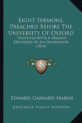 Eight Sermons, Preached Before The University Of Oxford: Together With A Sermon Delivered At An Ordination (1814)