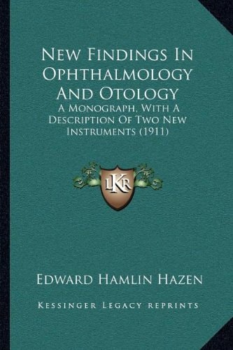 New Findings In Ophthalmology And Otology: A Monograph, With A Description Of Two New Instruments (1911)