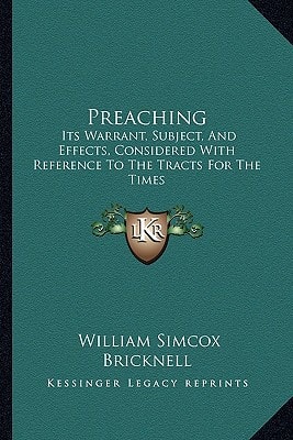 Preaching: Its Warrant, Subject, And Effects, Considered With Reference To The Tracts For The Times: In Two Sermons (1841)