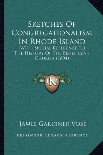 Sketches Of Congregationalism In Rhode Island: With Special Reference To The History Of The Beneficent Church (1894)