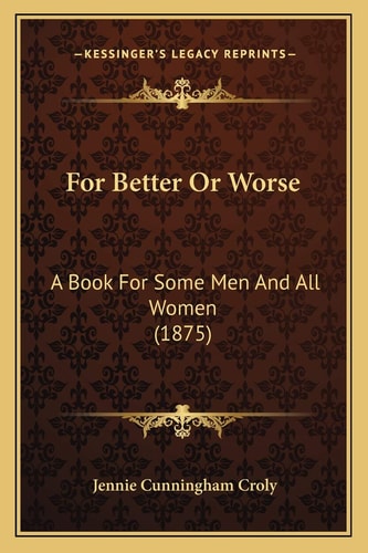 For Better Or Worse: A Book For Some Men And All Women (1875)