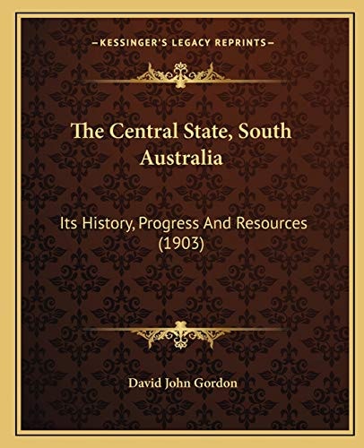 The Central State, South Australia: Its History, Progress And Resources (1903)