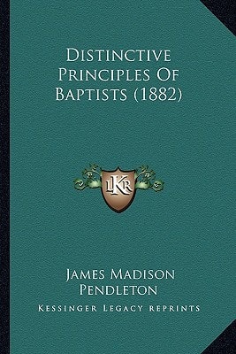 Distinctive Principles Of Baptists (1882)