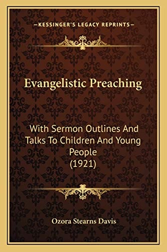 Evangelistic Preaching: With Sermon Outlines And Talks To Children And Young People (1921)