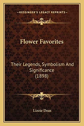 Flower Favorites: Their Legends, Symbolism And Significance (1898)