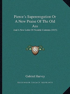 Pierce's Supererogation Or A New Praise Of The Old Ass: And A New Letter Of Notable Contents (1815)