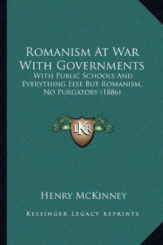 Romanism At War With Governments: With Public Schools And Everything Else But Romanism, No Purgatory (1886)