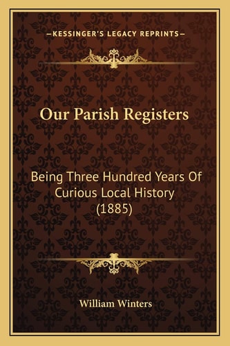 Our Parish Registers: Being Three Hundred Years Of Curious Local History (1885)