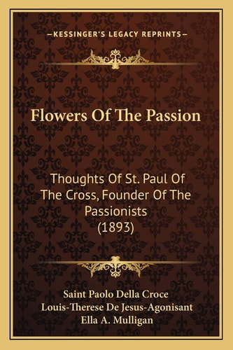 Flowers Of The Passion: Thoughts Of St. Paul Of The Cross, Founder Of The Passionists (1893)